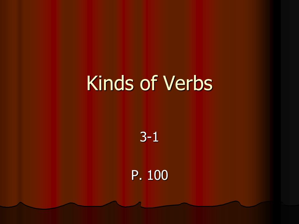 Kinds of Verbs 3-1 P. 100