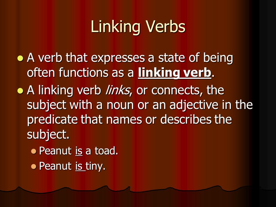 Linking Verbs A verb that expresses a state of being often functions as a linking verb.