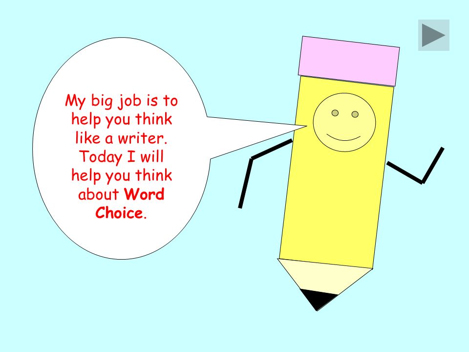 My big job is to help you think like a writer. Today I will help you think about Word Choice.