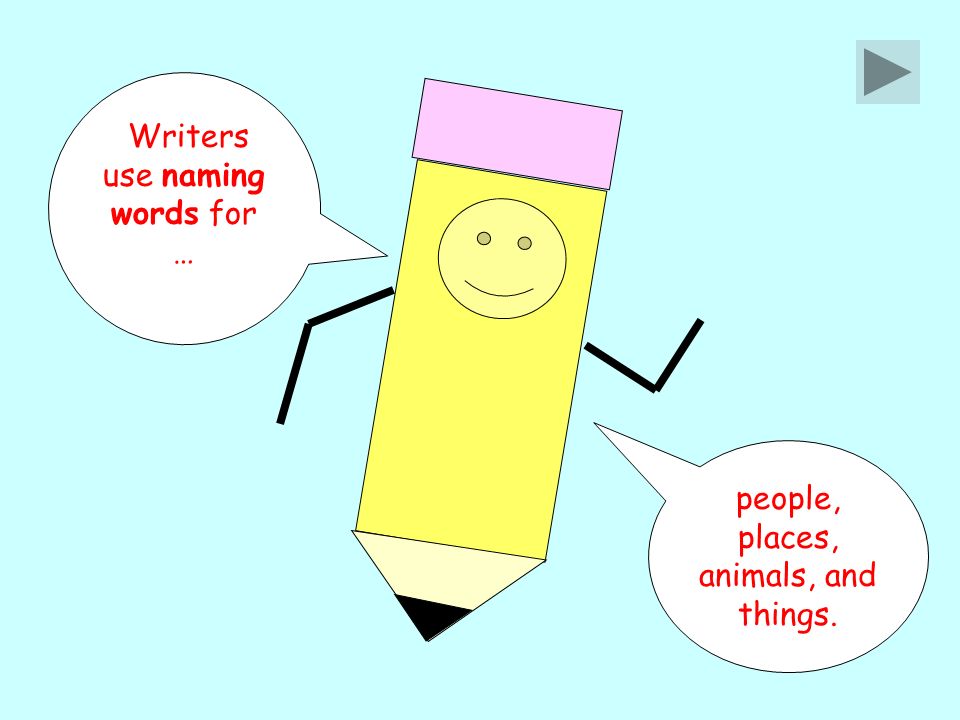 Writers use naming words for … people, places, animals, and things.