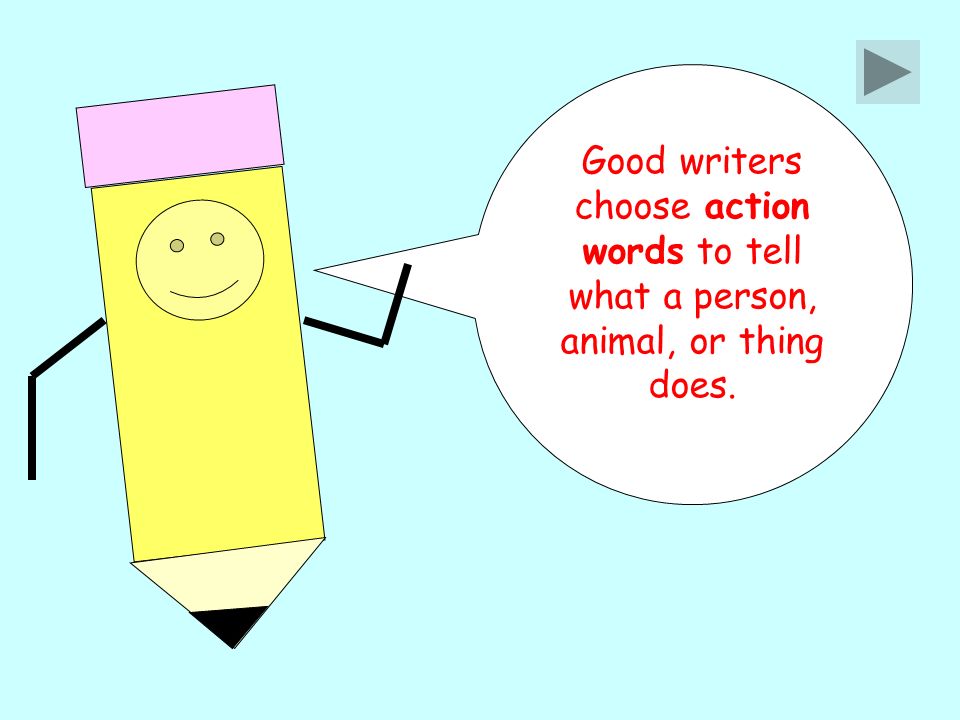 Good writers choose a ction words to tell what a person, animal, or thing does.