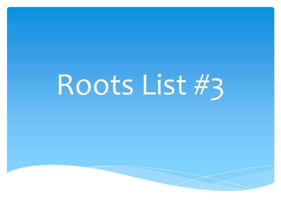 Roots List #3