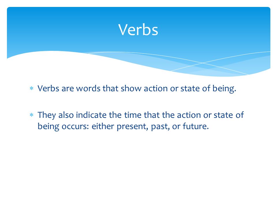  Verbs are words that show action or state of being.