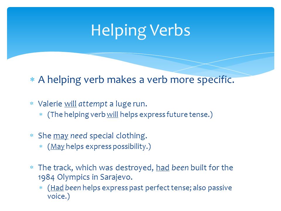  A helping verb makes a verb more specific.  Valerie will attempt a luge run.