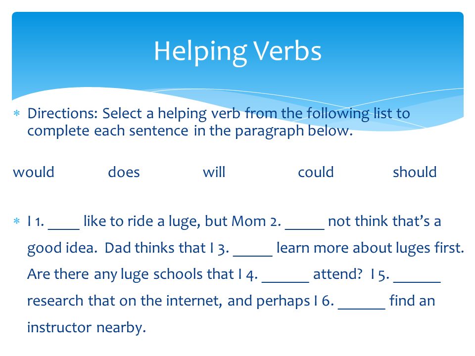  Directions: Select a helping verb from the following list to complete each sentence in the paragraph below.