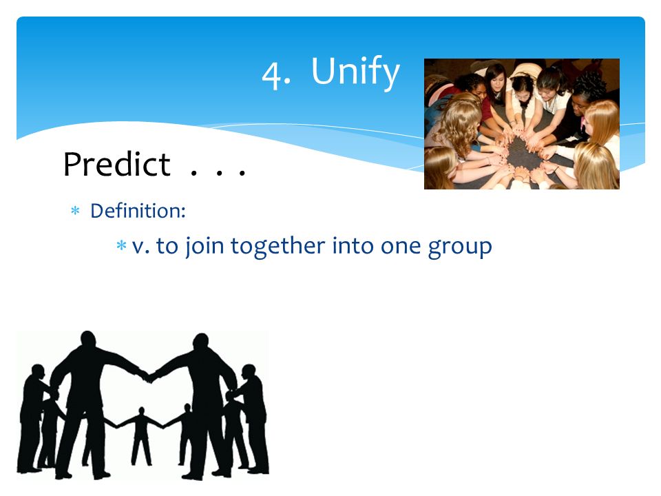  Definition:  v. to join together into one group 4. Unify Predict...