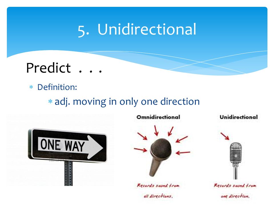  Definition:  adj. moving in only one direction 5. Unidirectional Predict...