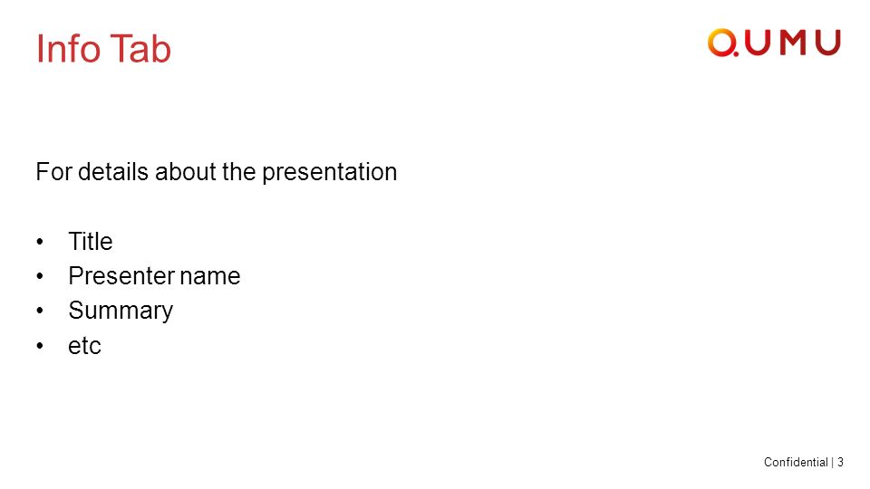 Confidential | 3 Info Tab For details about the presentation Title Presenter name Summary etc