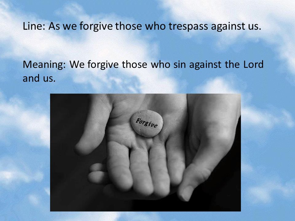 Line: As we forgive those who trespass against us.