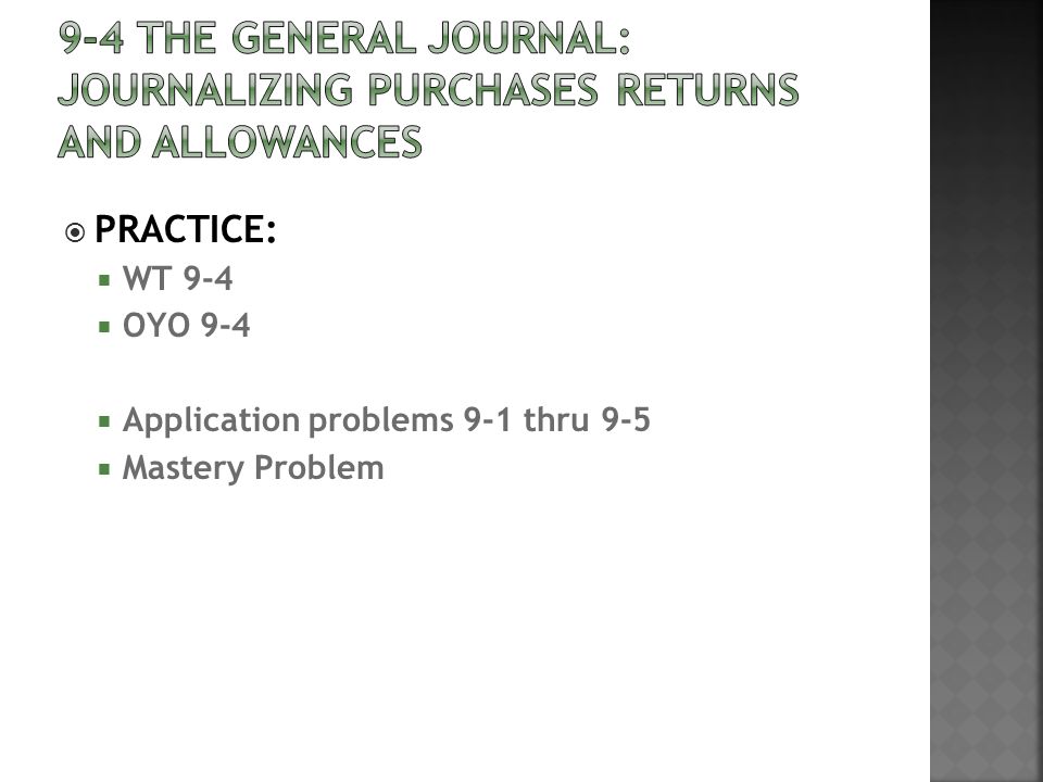  PRACTICE:  WT 9-4  OYO 9-4  Application problems 9-1 thru 9-5  Mastery Problem