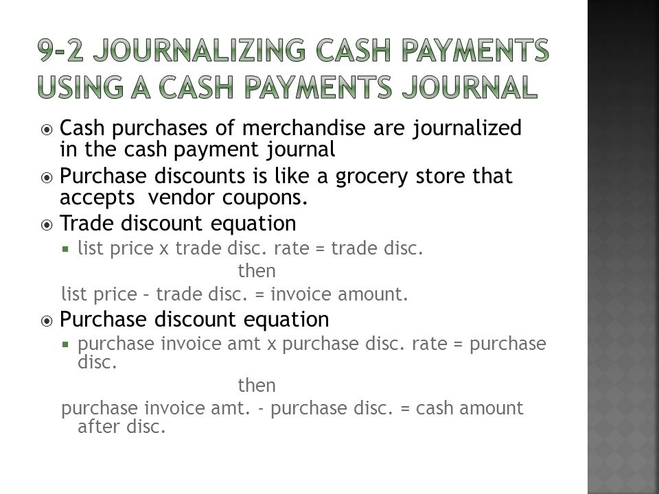  Cash purchases of merchandise are journalized in the cash payment journal  Purchase discounts is like a grocery store that accepts vendor coupons.