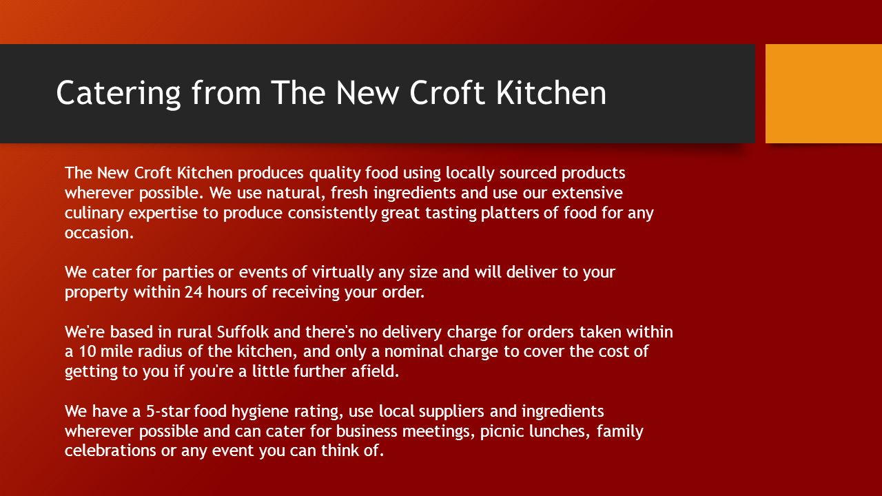 Catering from The New Croft Kitchen The New Croft Kitchen produces quality food using locally sourced products wherever possible.