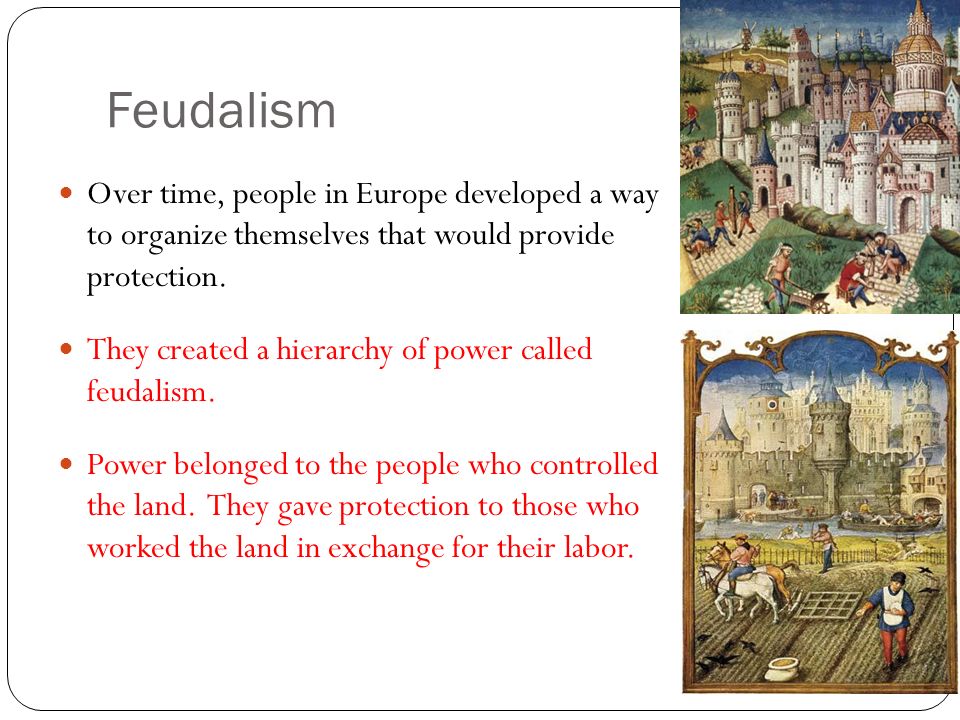 Feudalism Over time, people in Europe developed a way to organize themselves that would provide protection.