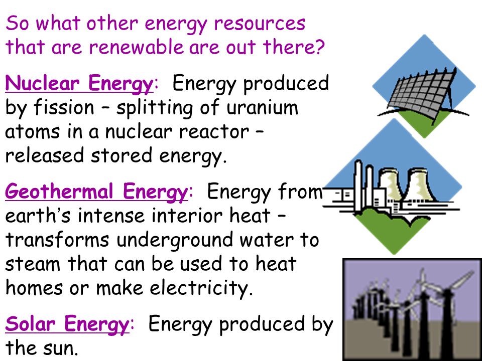 So what other energy resources that are renewable are out there.