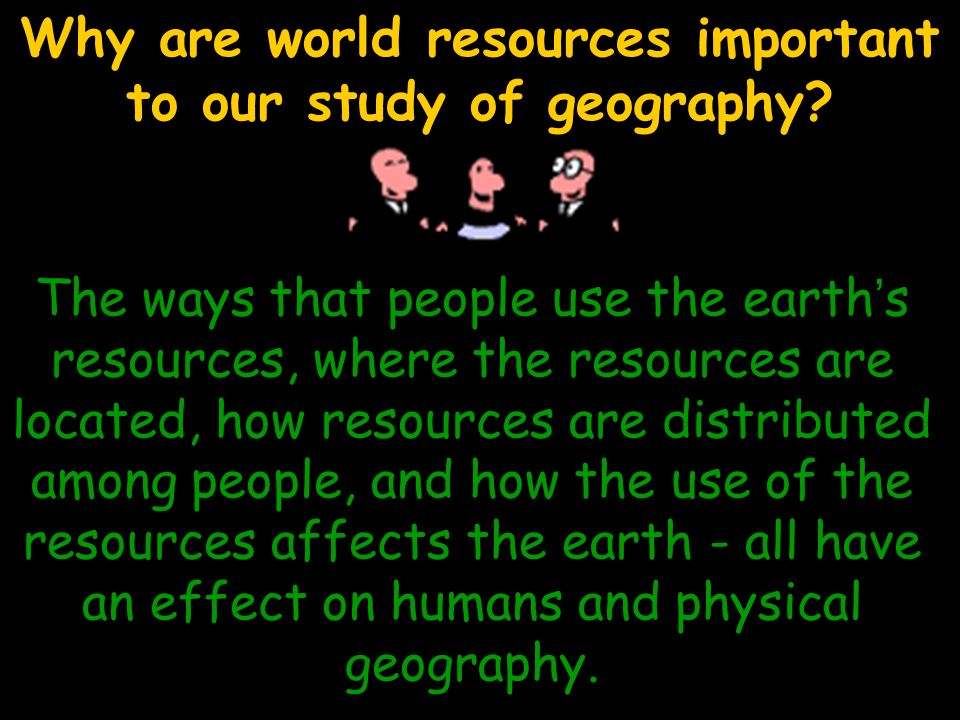 Why are world resources important to our study of geography.