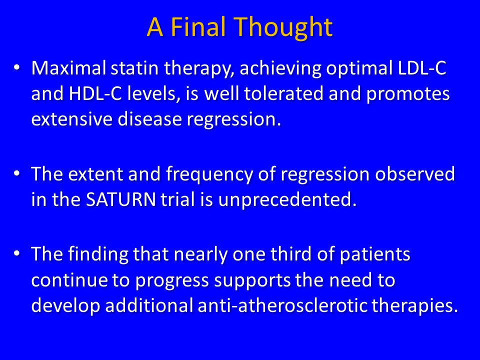 A Final Thought Maximal statin therapy, achieving optimal LDL-C and HDL-C levels, is well tolerated and promotes extensive disease regression.