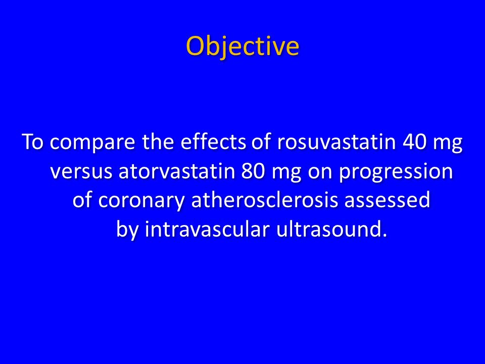 Objective To compare the effects of rosuvastatin 40 mg versus atorvastatin 80 mg on progression of coronary atherosclerosis assessed by intravascular ultrasound.