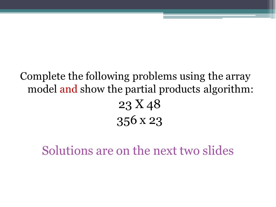 Partial Products Algorithm for multiplication: ▫Break apart numbers according to the place value of each digit.