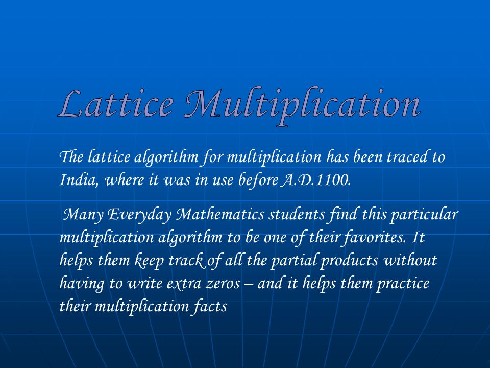 The lattice algorithm for multiplication has been traced to India, where it was in use before A.D.1100.