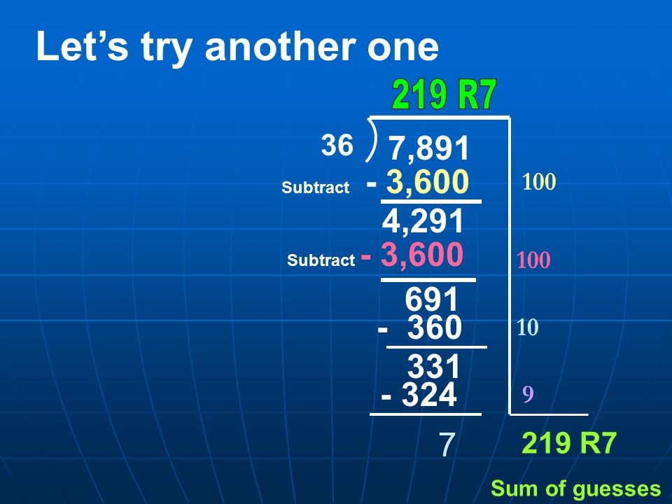 Let’s try another one 36 7, ,600 4,291 Subtract , R7 Sum of guesses Subtract