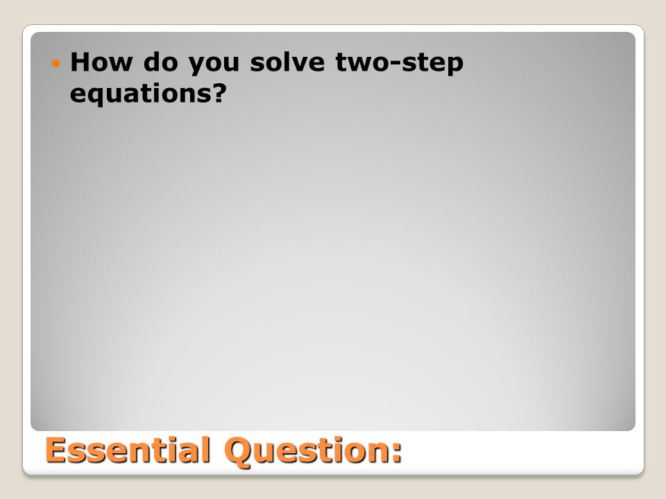 Essential Question: How do you solve two-step equations