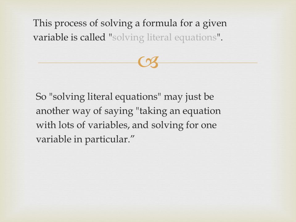  This process of solving a formula for a given variable is called solving literal equations .