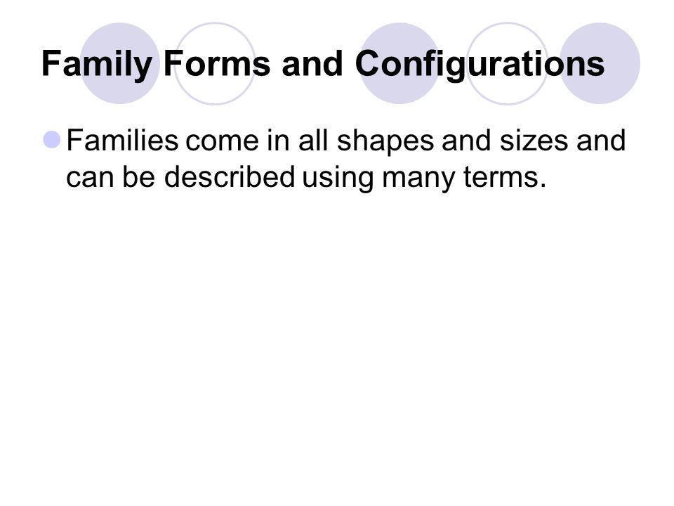 Family Forms and Configurations Families come in all shapes and sizes and can be described using many terms.