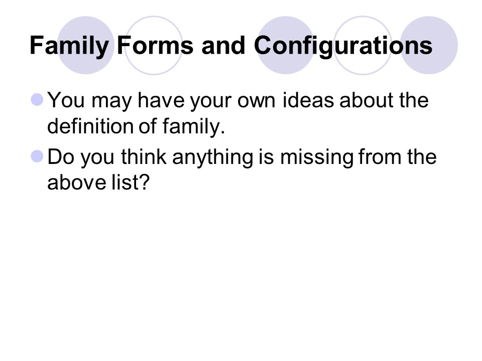 Family Forms and Configurations You may have your own ideas about the definition of family.