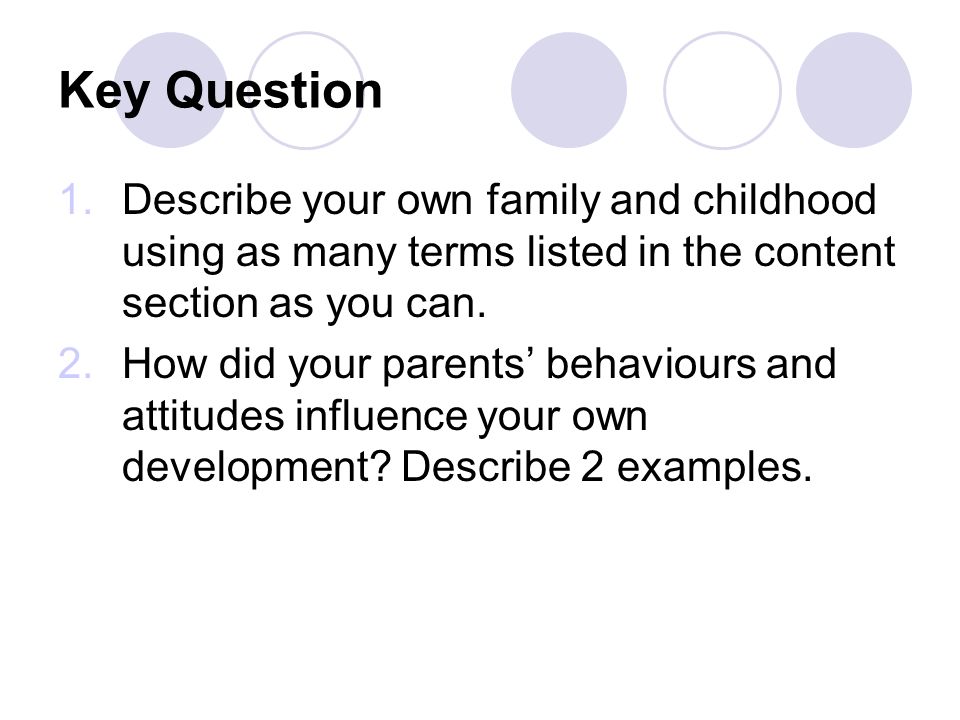 Key Question 1.Describe your own family and childhood using as many terms listed in the content section as you can.