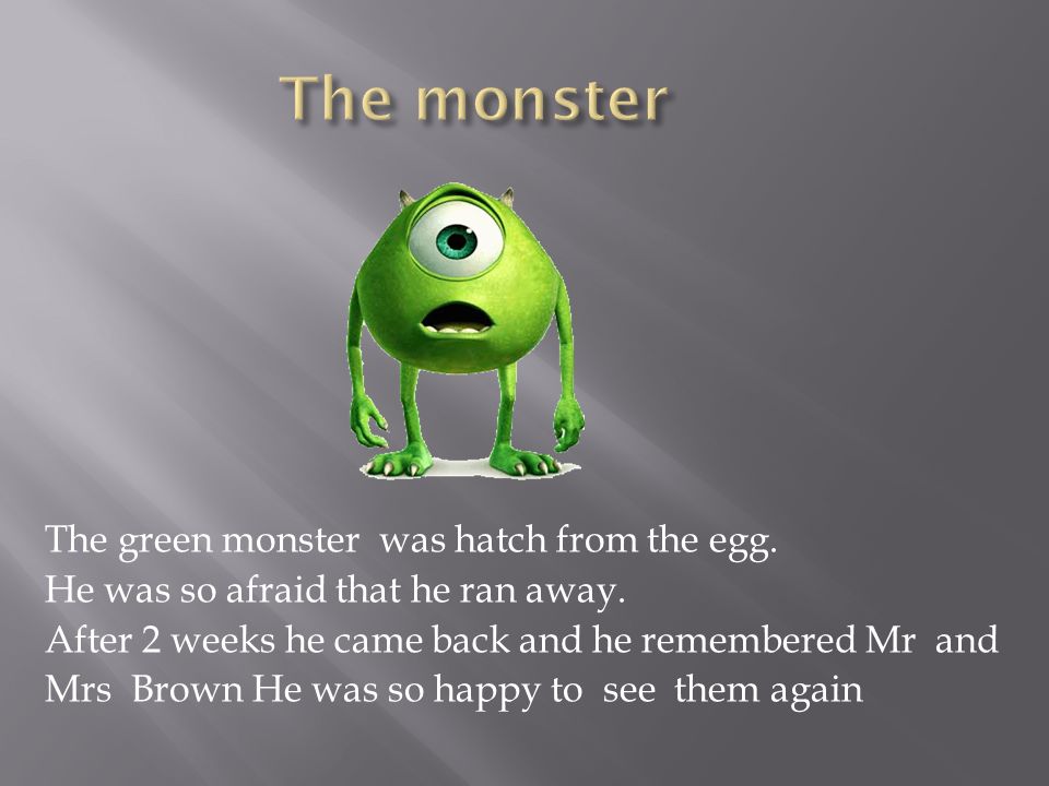 The green monster was hatch from the egg. He was so afraid that he ran away.