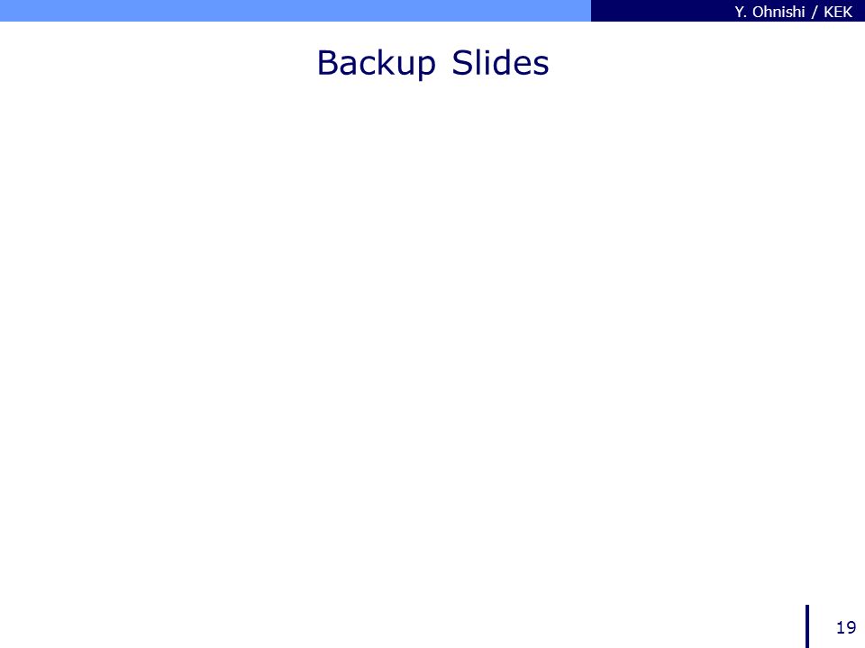 Y. Ohnishi / KEK 19 Backup Slides