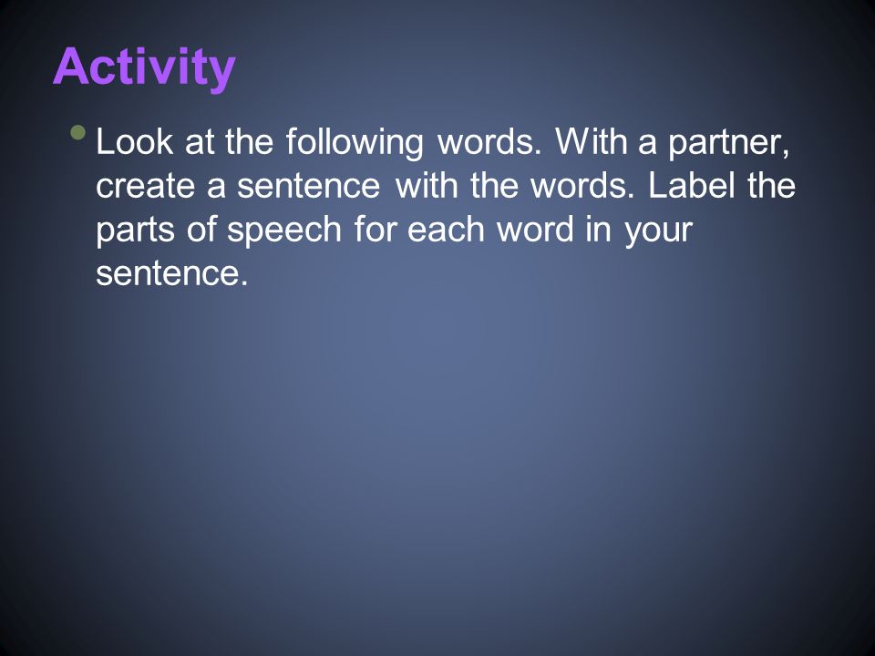 Activity Look at the following words. With a partner, create a sentence with the words.