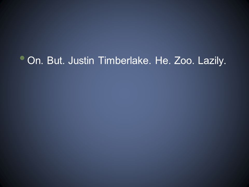 On. But. Justin Timberlake. He. Zoo. Lazily.
