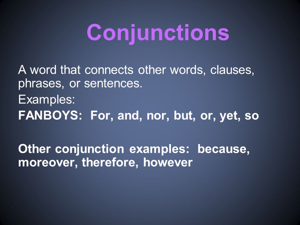 Conjunctions A word that connects other words, clauses, phrases, or sentences.