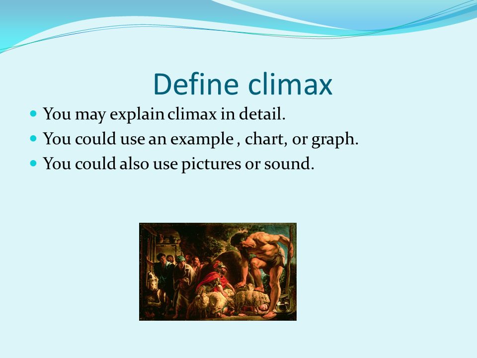 Define climax You may explain climax in detail. You could use an example, chart, or graph.