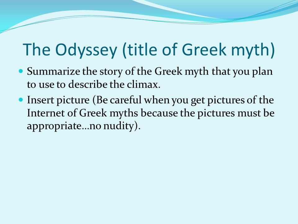 The Odyssey (title of Greek myth) Summarize the story of the Greek myth that you plan to use to describe the climax.