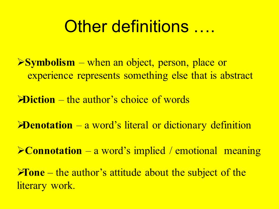 Other definitions ….  Tone – the author’s attitude about the subject of the literary work.