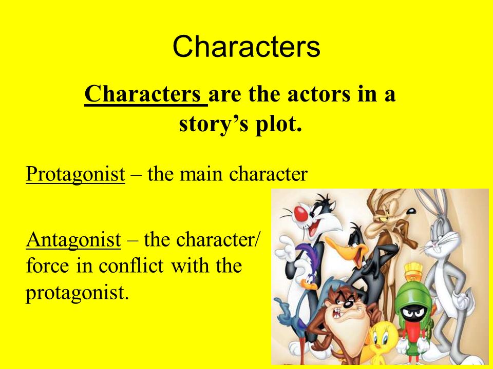 Protagonist – the main character Antagonist – the character/ force in conflict with the protagonist.