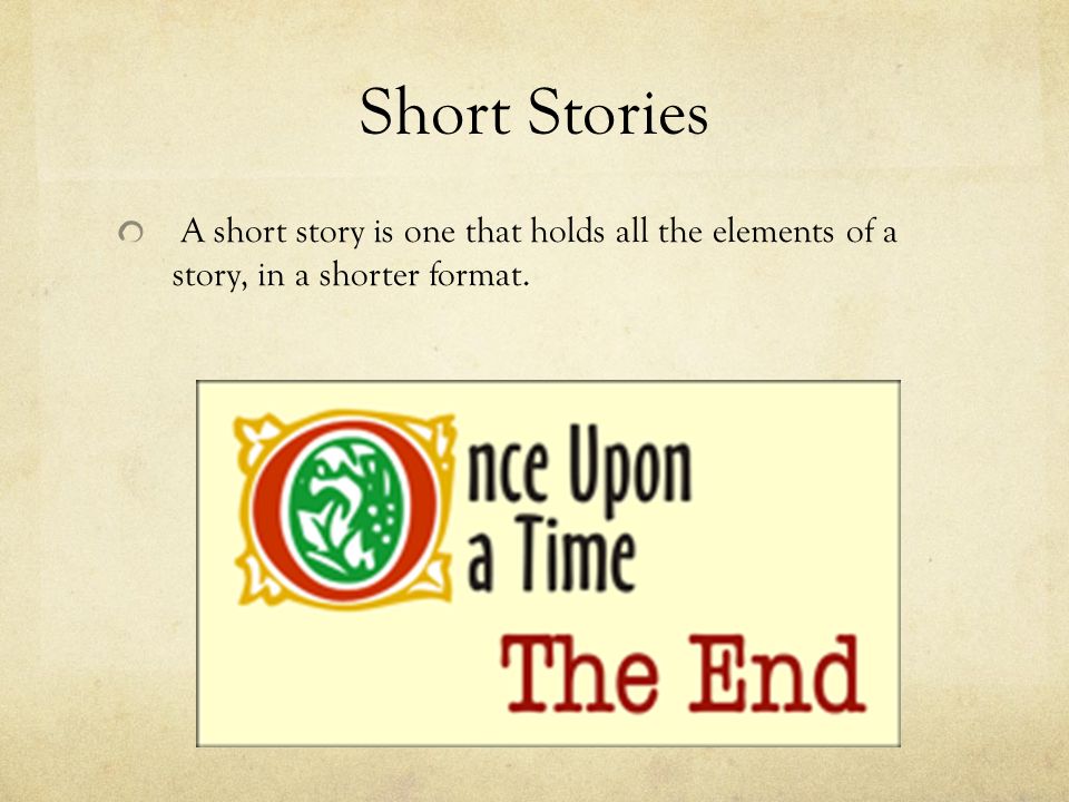 Short Stories A short story is one that holds all the elements of a story, in a shorter format.