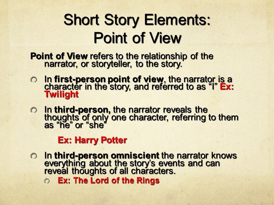 Short Story Elements: Point of View Point of View refers to the relationship of the narrator, or storyteller, to the story.