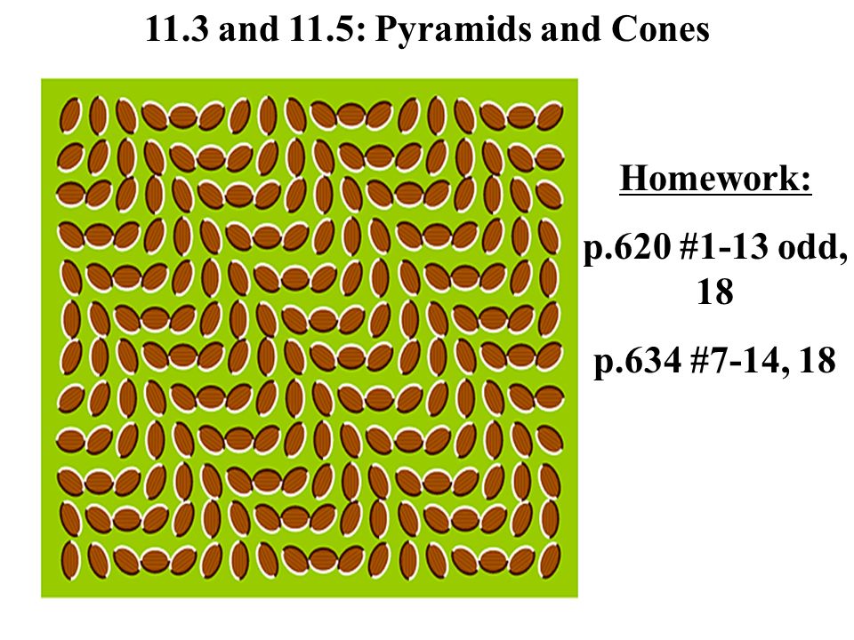11.3 and 11.5: Pyramids and Cones Homework: p.620 #1-13 odd, 18 p.634 #7-14, 18
