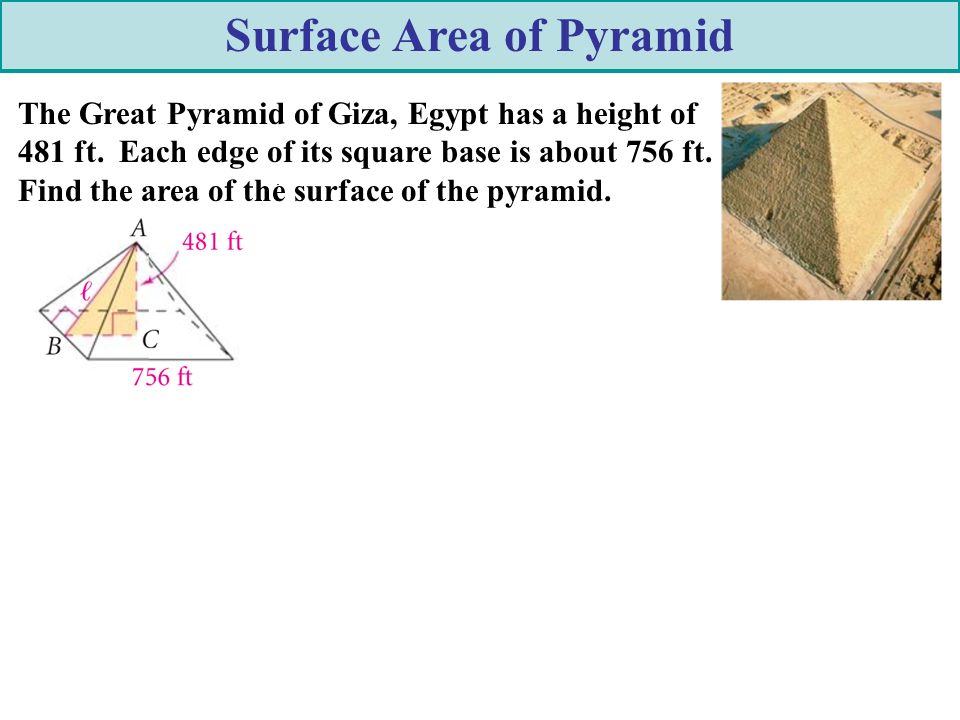 Surface Area of Pyramid The Great Pyramid of Giza, Egypt has a height of 481 ft.