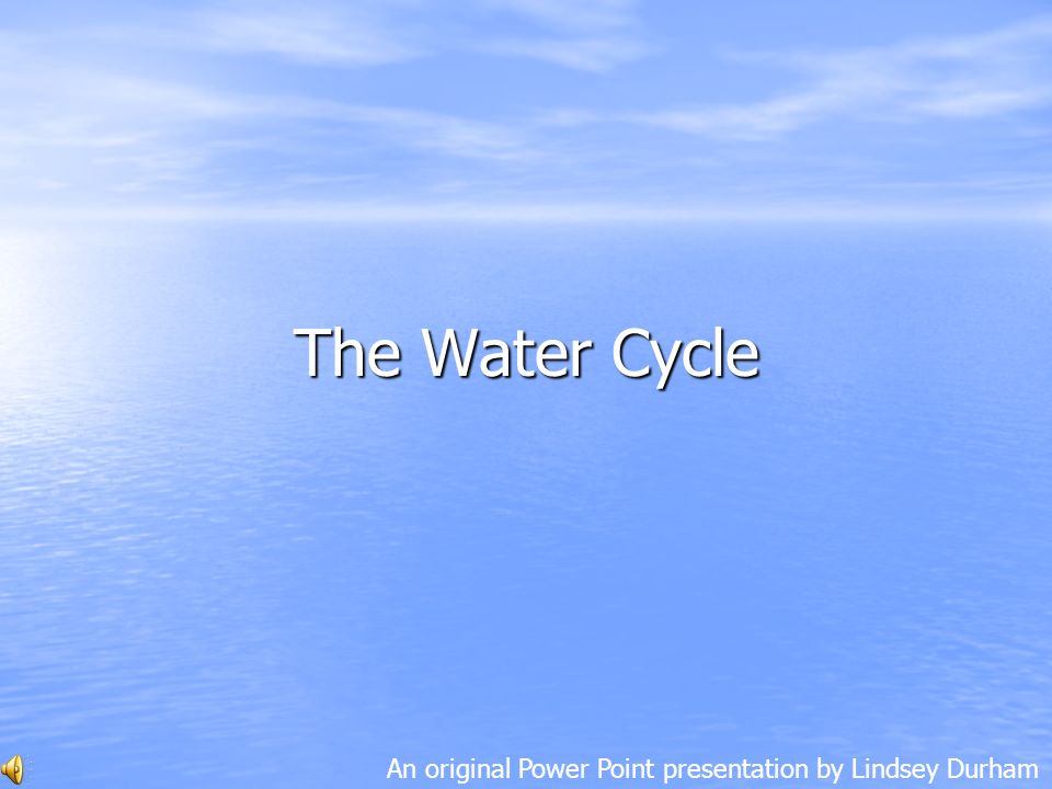 The Water Cycle An original Power Point presentation by Lindsey Durham