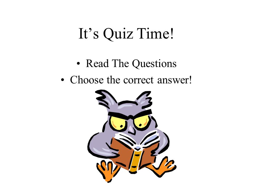 It’s Quiz Time! Read The Questions Choose the correct answer!