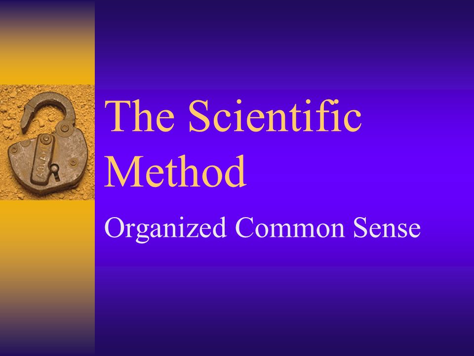 The Scientific Method Organized Common Sense