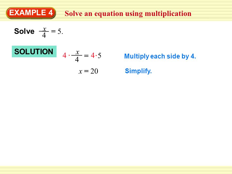 Solve an equation using multiplication EXAMPLE 4 4 x 4 = 4 5 Multiply each side by 4.