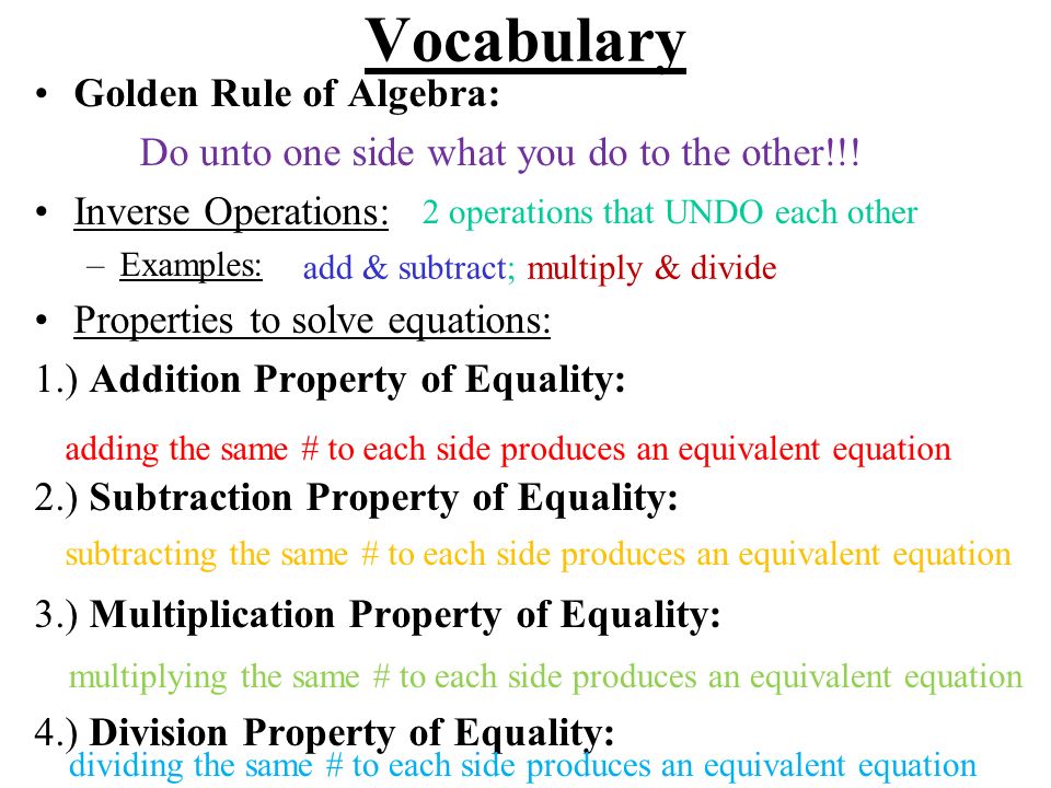 Vocabulary Golden Rule of Algebra: Do unto one side what you do to the other!!.