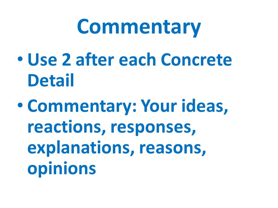 Commentary Use 2 after each Concrete Detail Commentary: Your ideas, reactions, responses, explanations, reasons, opinions