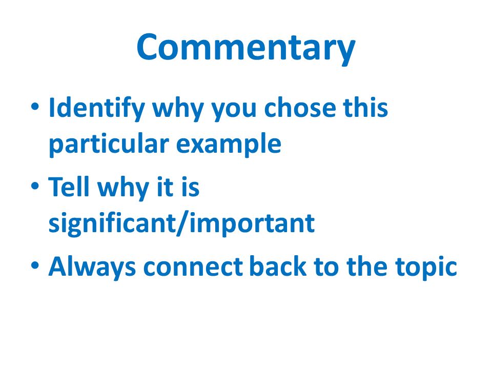 Commentary Identify why you chose this particular example Tell why it is significant/important Always connect back to the topic