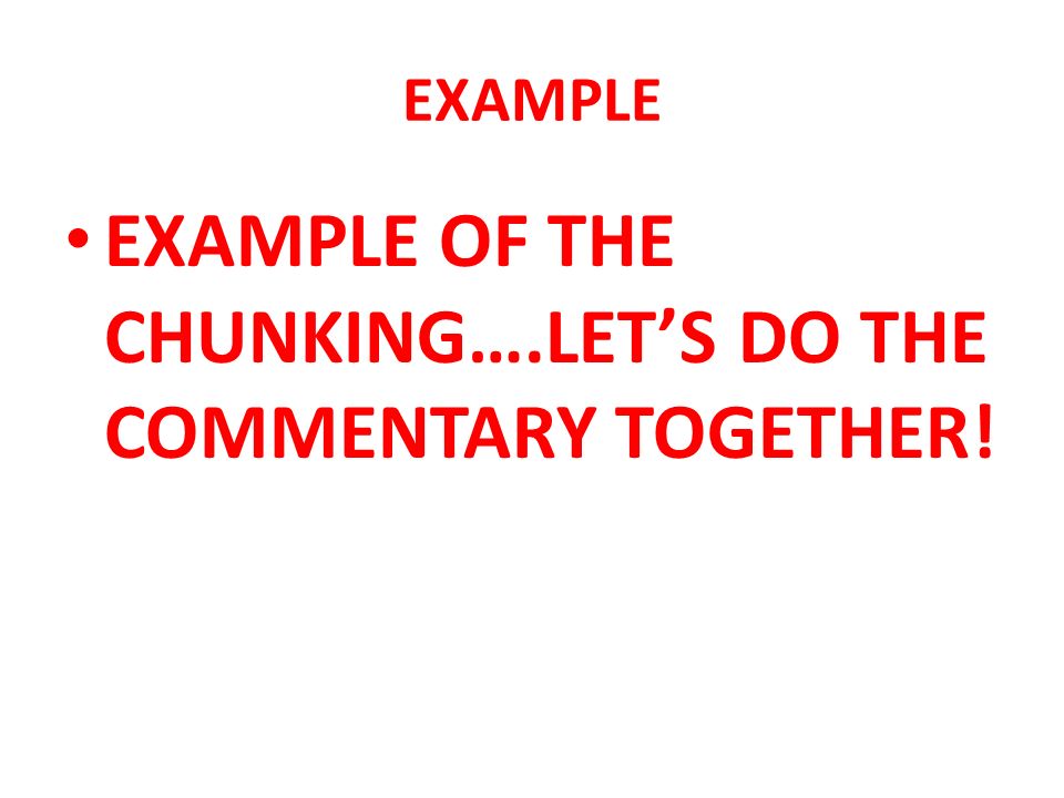 EXAMPLE EXAMPLE OF THE CHUNKING….LET’S DO THE COMMENTARY TOGETHER!